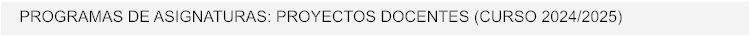 PROGRAMAS DE ASIGNATURAS: PROYECTOS DOCENTES (CURSO 2024/2025)