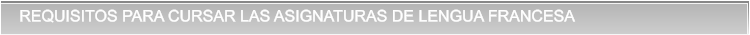 REQUISITOS PARA CURSAR LAS ASIGNATURAS DE LENGUA FRANCESA REQUISITOS PARA CURSAR LAS ASIGNATURAS DE LENGUA FRANCESA
