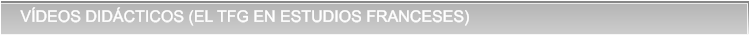 VDEOS DIDCTICOS (EL TFG EN ESTUDIOS FRANCESES) VDEOS DIDCTICOS (EL TFG EN ESTUDIOS FRANCESES)