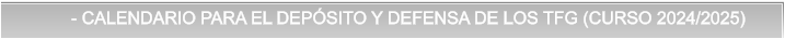 - CALENDARIO PARA EL DEPSITO Y DEFENSA DE LOS TFG (CURSO 2024/2025)           - CALENDARIO PARA EL DEPSITO Y DEFENSA DE LOS TFG (CURSO 2024/2025)