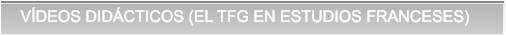 VDEOS DIDCTICOS (EL TFG EN ESTUDIOS FRANCESES) VDEOS DIDCTICOS (EL TFG EN ESTUDIOS FRANCESES)