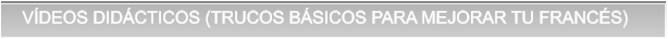 VDEOS DIDCTICOS (TRUCOS BSICOS PARA MEJORAR TU FRANCS) VDEOS DIDCTICOS (TRUCOS BSICOS PARA MEJORAR TU FRANCS)