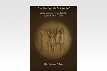 Los sonidos de la ciudad. El paisaje sonoro de Sevilla, siglos XVI al XVIII