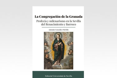 La Congregación de la Granada. Profecía y milenarismo en la Sevilla del Renacimiento y Barroco