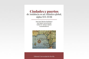 Ciudades y puertos de Andalucía en un Atlántico global, siglos XVI-XVIII
