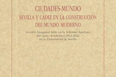 Ciudades-Mundo. Sevilla y Cádiz en la construcción del Mundo Moderno