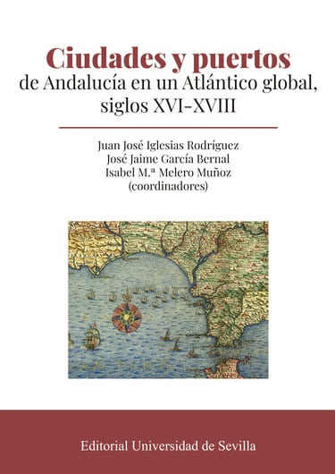 Ciudades y puertos de Andalucía en un Atlántico global, siglos XVI-XVIII