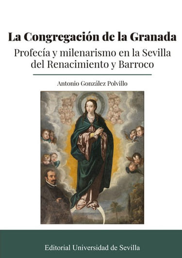 La Congregación de la Granada. Profecía y milenarismo en la Sevilla del Renacimiento y Barroco