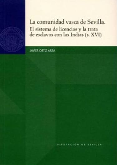La comunidad vasca de Sevilla. El sistema de licencias y la trata de esclavos con las Indias (s.XVI)