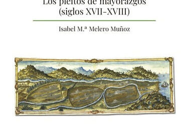 Linaje, vinculación de bienes y conflictividad en la España Moderna. Los pleitos de mayorazgos (siglos XVII-XVIII)
