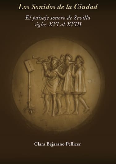 Los sonidos de la ciudad. El paisaje sonoro de Sevilla, siglos XVI al XVIII