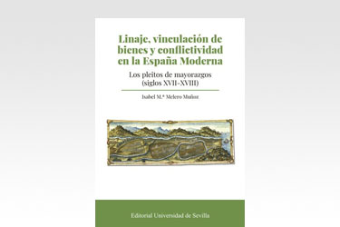 Linaje, vinculación de bienes y conflictividad en la España Moderna. Los pleitos de mayorazgos (siglos XVII-XVIII)