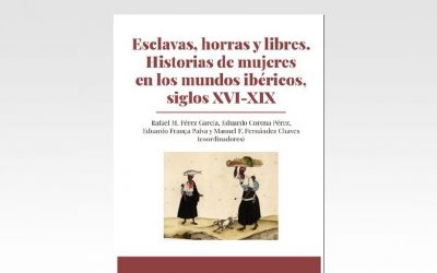 Esclavas, horras y libres. Historias de mujeres en los mundos ibéricos, siglos XVI-XIX